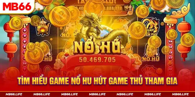 Tìm hiểu game Nổ hũ thu hút game thủ tham gia