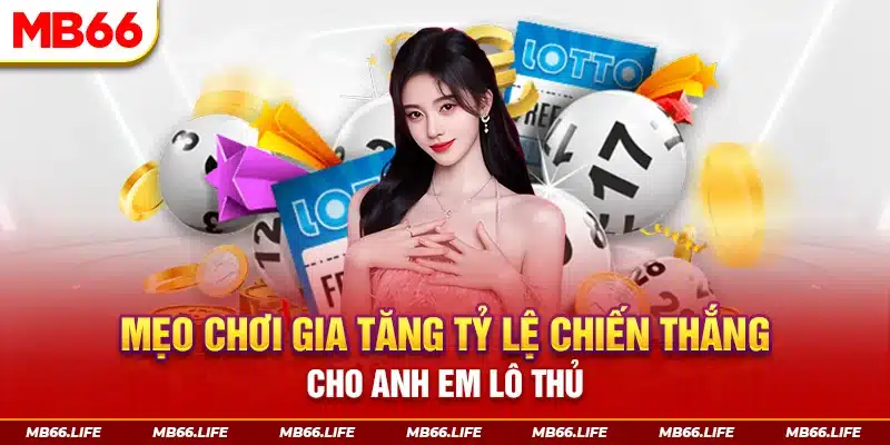 Mẹo chơi gia tăng tỷ lệ chiến thắng cho anh em lô thủ