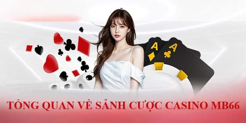 Giới thiệu tổng quan về sảnh casino MB66 đẳng cấp